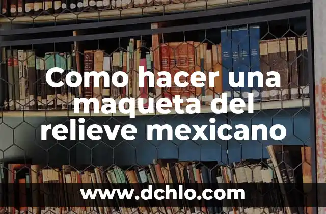 El significado de relieve en el diccionario 7 Como hacer una maqueta del relieve mexicano