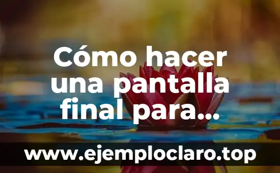 Cómo hacer una pantalla final para YouTube