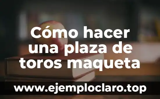 Cómo hacer una plaza de toros maqueta