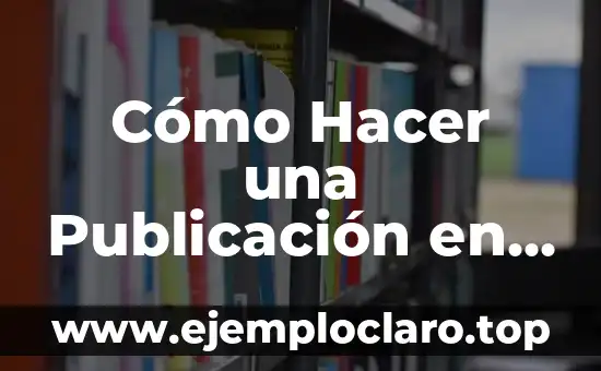 Cómo Hacer una Publicación en Instagram: Guía Completa y Actualizada