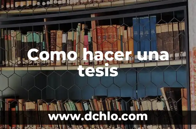 Cómo hacer la discusión de mi tesis 6 Como hacer una tesis