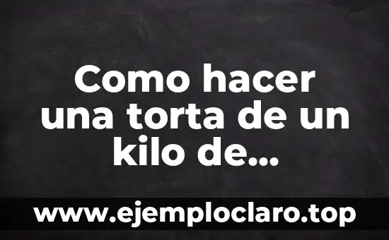 Como hacer una torta de un kilo de chocolate