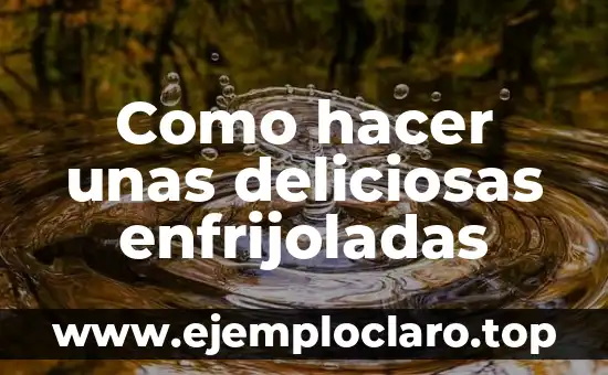 Como hacer unas deliciosas enfrijoladas