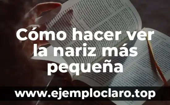 Cómo hacer ver la nariz más pequeña