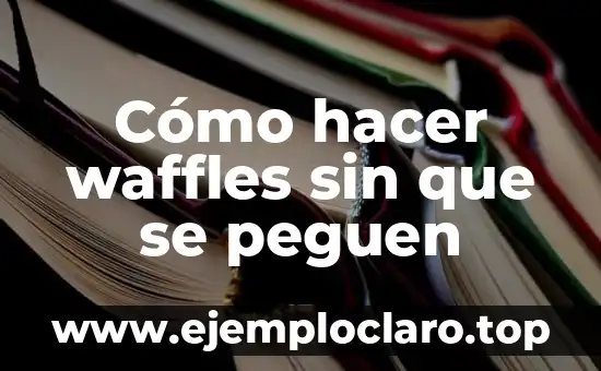 Cómo hacer waffles sin que se peguen
