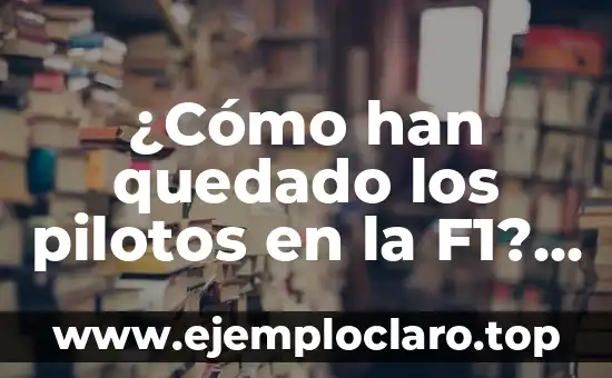 ¿Cómo han quedado los pilotos en la F1? Análisis de las carreras y resultados