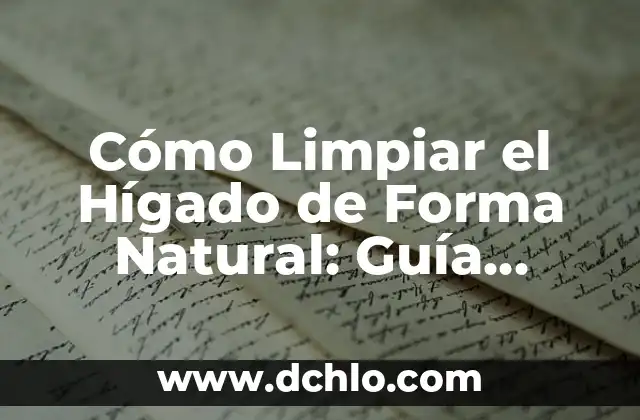 Infusiones para Limpiar el Hígado y la Vesícula: Una Guía Completa 4 Cómo Limpiar el Hígado de Forma Natural: Guía Completa