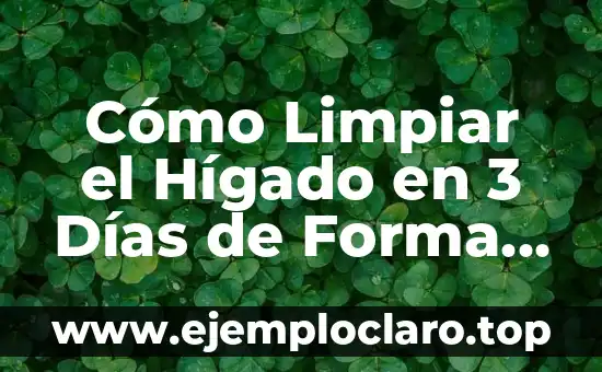Cómo hacer un cuadro de historia natural de una enfermedad 3 Cómo Limpiar el Hígado en 3 Días de Forma Natural y Segura