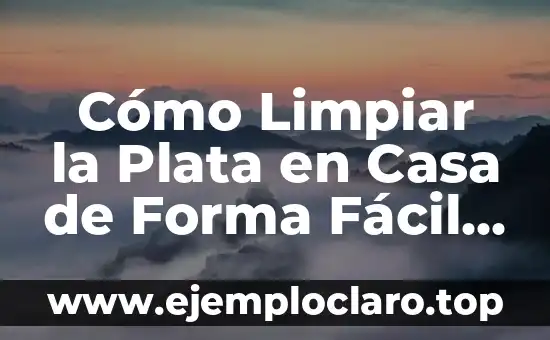 Cómo Limpiar la Plata en Casa de Forma Fácil y Efectiva