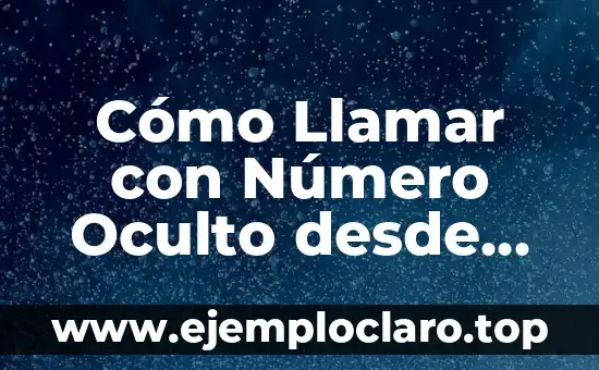 Cómo Llamar con Número Oculto desde Móvil