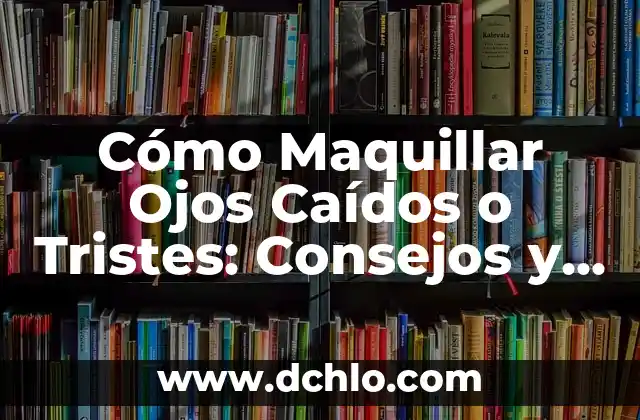 Ojos de Cuarto Menguante Significado 6 Cómo Maquillar Ojos Caídos o Tristes: Consejos y Técnicas para Iluminar tu Mirada