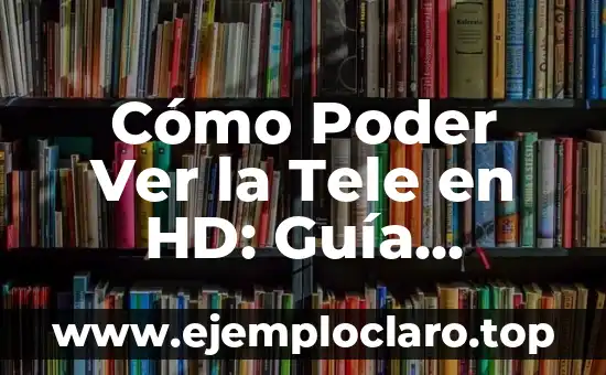 El Poder de la Personalidad Magnética 7 Cómo Poder Ver la Tele en HD: Guía Completa y Actualizada