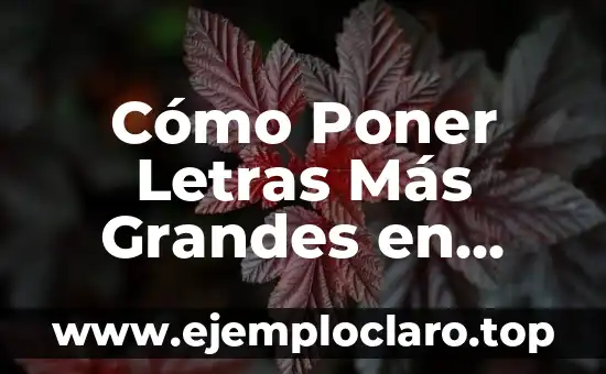 Cómo Poner Letras Más Grandes en Microsoft Word y Otros Programas de Edición de Texto