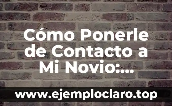 Ideas Originales de Regalos para Mi Novio: Descubre lo Mejor 8 Cómo Ponerle de Contacto a Mi Novio: Consejos y Estrategias para Mantener la Comunicación