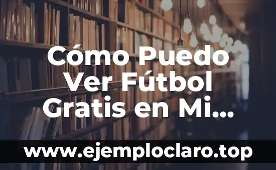 Cómo Puedo Ver Fútbol Gratis en Mi Smart TV Samsung: GuíaCompleta