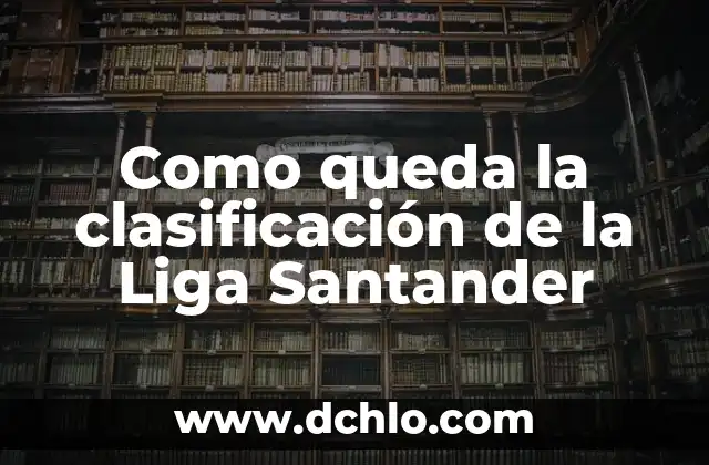 ¿Cómo va la tabla de LaLiga Santander? - Actualización en tiempo real 8 Como queda la clasificación de la Liga Santander