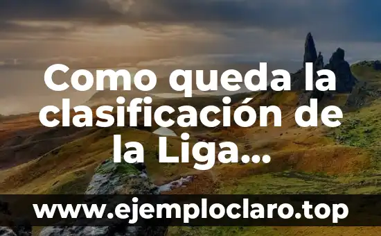 Como queda la clasificación de la Liga Santander