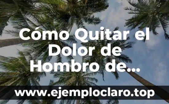 Cómo Quitar el Dolor de Hombro de Forma Natural y Efectiva