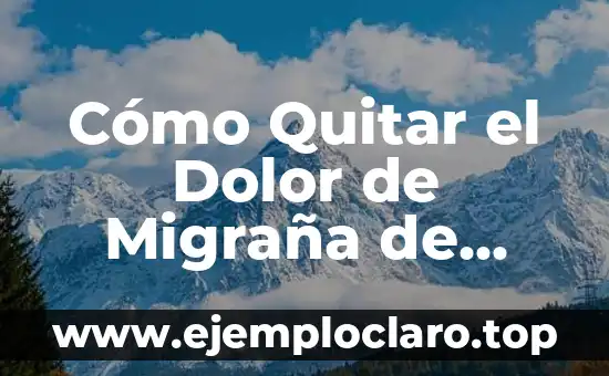 Cómo Quitar el Dolor de Migraña de Forma Natural y Efectiva
