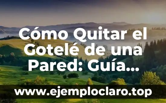 Cómo Quitar el Gotelé de una Pared: Guía Detallada y Completa