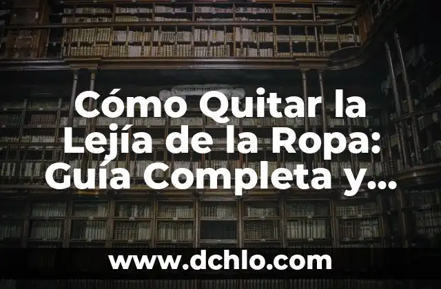 Cómo Quitar Manchas de Pegamento en Ropa: Soluciones Fáciles y Efectivas 4 Cómo Quitar la Lejía de la Ropa: Guía Completa y Eficiente