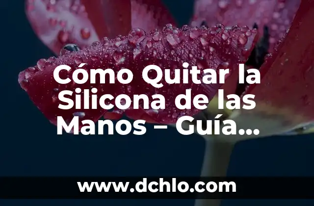 Cómo Limpiar la Pantalla del Móvil de Forma Segura y Efectiva 7 Cómo Quitar la Silicona de las Manos – Guía Práctica y Efectiva