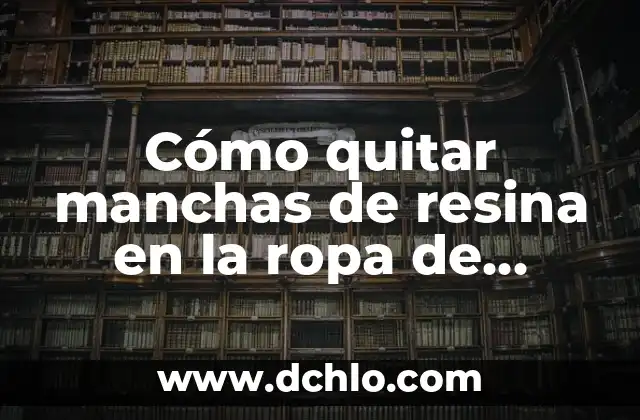 Cómo Quitar Manchas de Pegamento en Ropa: Soluciones Fáciles y Efectivas 8 Cómo quitar manchas de resina en la ropa de manera efectiva