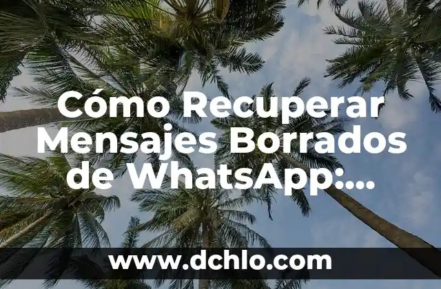 Mensajes sin Valor de Significado: El Desafío de la Comunicación Actual 4 Cómo Recuperar Mensajes Borrados de WhatsApp: Guía Completa