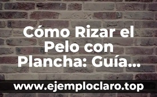 Concepto y significado de estrategia libros: Guía Completa 7 Cómo Rizar el Pelo con Plancha: Guía Completa y Paso a Paso