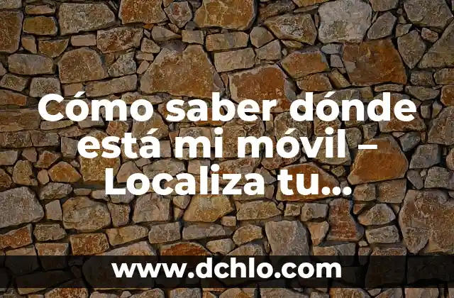 ¿Dónde Ver el Número de la Seguridad Social? Guía Completa y Actualizada 7 Cómo saber dónde está mi móvil – Localiza tu teléfono inteligente