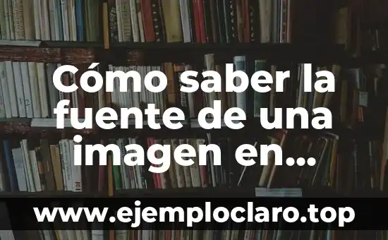 Cómo saber la fuente de una imagen en internet