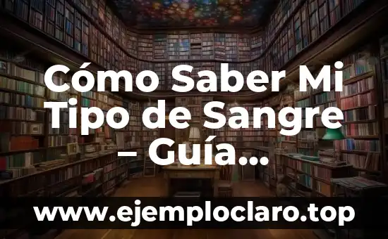 Cómo Saber Mi Tipo de Sangre - Guía Completa y Detallada