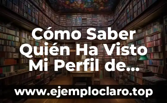 Cómo cambiar mi nombre en Instagram: Guía definitiva para personalizar tu perfil 7 Cómo Saber Quién Ha Visto Mi Perfil de Facebook: Guía Completa