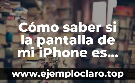 Cómo saber si la pantalla de mi iPhone es original