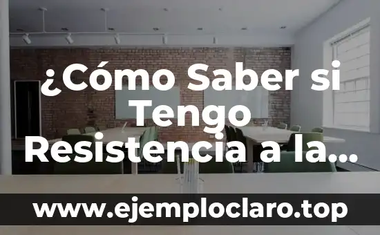 ¿Qué significa ser resistente a la insulina? 3 ¿Cómo Saber si Tengo Resistencia a la Insulina?