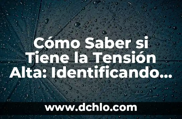 El Significado de Tensionar: Todo Sobre el Concepto de Tensión y su Aplicación 5 Cómo Saber si Tiene la Tensión Alta: Identificando los Síntomas y Factores de Riesgo