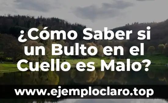 ¿Cómo Saber si un Bulto en el Cuello es Malo?