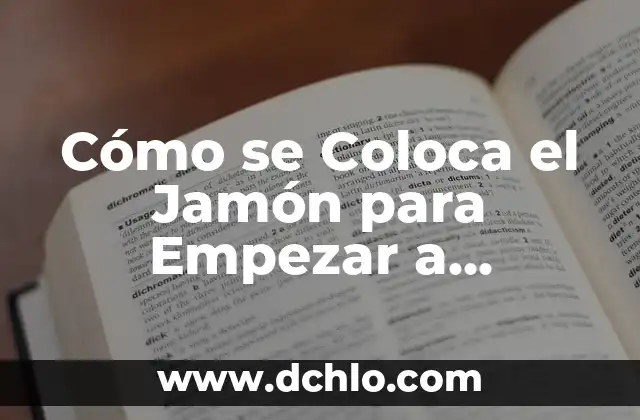 Un Nuevo Comienzo, Una Nueva Etapa: Cómo Empezar de Nuevo con Éxito 3 Cómo se Coloca el Jamón para Empezar a Cortarlo – Guía Completa