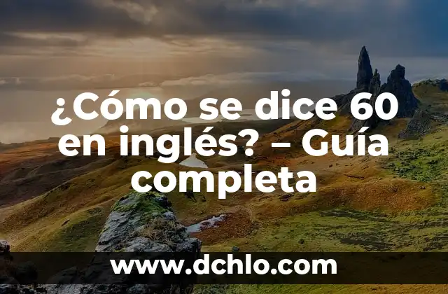 Canciones de los 60 en español: Un viaje musical a la década de oro 8 ¿Cómo se dice 60 en inglés? – Guía completa