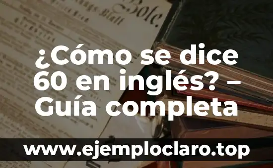 ¿Cómo se dice 60 en inglés? – Guía completa