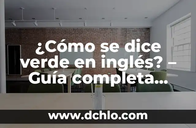 ¿Cuál es el Color que Resulta de Mezclar Verde y Amarillo? 4 ¿Cómo se dice verde en inglés? – Guía completa para aprender vocabulario básico en inglés