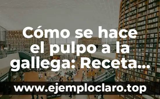 Cómo se hace el pulpo a la gallega: Receta tradicional y auténtica