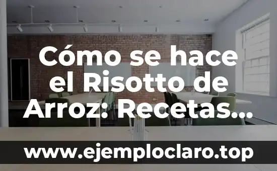 Cómo se hace el Risotto de Arroz: Recetas y Técnicas para un Plato Exquisito