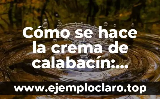 Cómo se hace la crema de calabacín: Receta y técnicas para una crema deliciosa