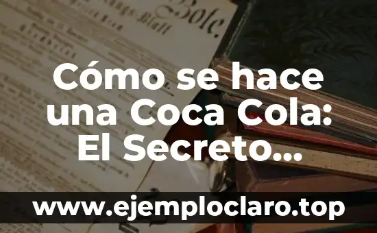 ¿La Coca Cola es Buena para la Diarrea? Descubre la Verdad 6 Cómo se hace una Coca Cola: El Secreto detrás de la Fórmula Mágica