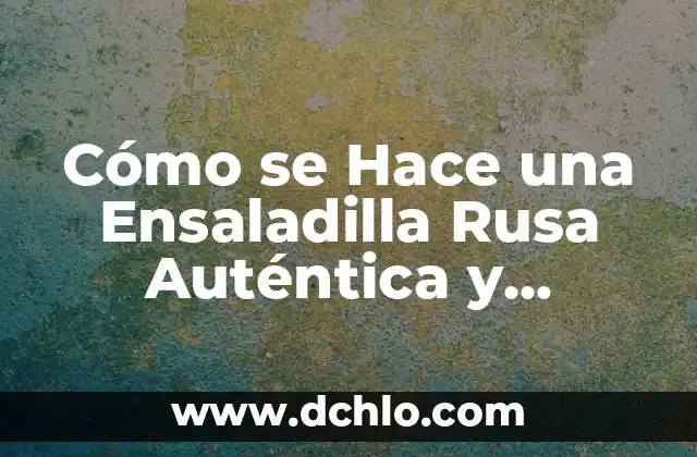 ¿Cómo Hacer Masa de Pizza Casera: Receta y Técnicas para una Pizza Auténtica? 8 Cómo se Hace una Ensaladilla Rusa Auténtica y Deliciosa