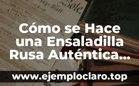 Cómo se Hace una Ensaladilla Rusa Auténtica y Deliciosa