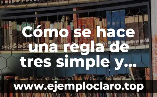 Cómo se hace una regla de tres simple y efectiva