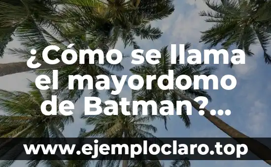 Capítulo 40 de Secretos de Familia: La Verdad sobre la Traición 6 ¿Cómo se llama el mayordomo de Batman? Alfred Pennyworth: El fiel servidor de la familia Wayne