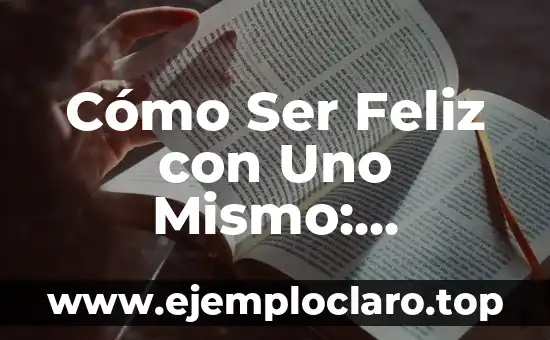 Cómo Ser Feliz con Uno Mismo: Descubre el Secreto de la Felicidad Interior